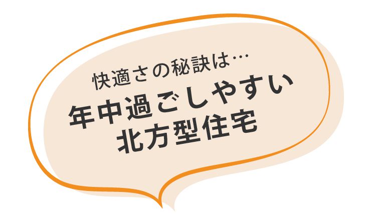 快適さの秘訣は…年中過ごしやすい北方型住宅