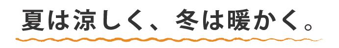 夏は涼しく、冬は暖かく。